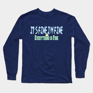 It’s Fine I’m Fine Everything is Fine Long Sleeve T-Shirt